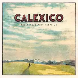 Обложка альбома Calexico «The Thread That Keeps Us» (2018)