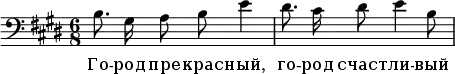 
  \header {
    composer = "Н. Римский-Корсаков"
    poet = ""
%    piece = "Песня Веденецкого гостя из оперы «Садко»"
%    opus = ""
  }

  \new Staff{
    \autoBeamOff
    \clef "bass"
    \key e \major
    \time 6/8
%    \tempo "Allegretto"    
    b8. gis16 a8 b8 e'4 | 
    dis'8. cis'16 dis'8 e'4 b8
  }
  \addlyrics  {
    Го -- род пре -- крас -- ный, 
    го -- род счаст -- ли -- вый
  }
  \layout { }
  \midi {
    \tempo 4=69
  }
