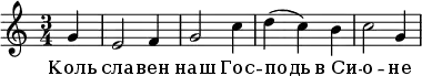 
  \header {
    composer = "Д. Бортнянский"
    poet = "М. Херасков"
%    piece = "Коль славен наш Господь в Сионе"
  }
  \new Staff{
    \autoBeamOff
    \time 3/4
%    \tempo "Andante sostenuto"
    \relative c'' {
%      r2
      g4       
      \bar "|"
      e2 \bar "" f4
      \bar "|"
      g2 \bar ""  c4 
      \bar "|"
      d4 (c4) \bar ""  b4
      \bar "|"
      c2 \bar "" g4
      \bar "|"
    }
  }
  \addlyrics  {
    Коль 
    сла -- вен 
    наш Гос -- 
    подь в_Си -- 
    о -- не
  }
  \layout { }
  \midi {
    \tempo 4=60
  }

