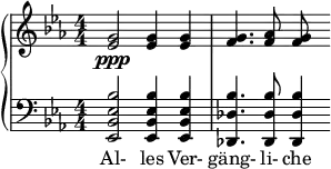 { \new PianoStaff << \new Staff \relative c'' { \key ees \major \clef treble \numericTimeSignature \time 4/4 <g ees>2\ppp <g ees>4 <g ees>4 | <g f>4. <aes f>8 <g f> } \new Staff \relative c' { \clef bass \key ees \major \numericTimeSignature \time 4/4 <bes ees, bes ees,>2 <bes ees, bes ees,>4 <bes ees, bes ees,> | <bes des, des,>4. <bes des, des,>8 <bes des, des,>4 } \addlyrics { Al- les Ver- gäng- li- che } >> }