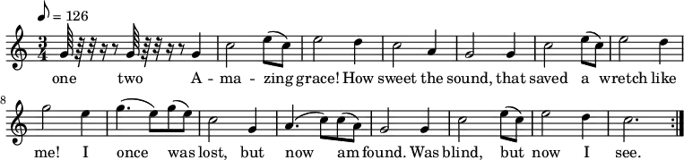  % Adding least one space before each line is recommended
 { \language "english" \transpose g c               % Songs have the format <score>{lots of stuff}
 \new PianoStaff << \new Staff \relative c''' 
   {     \set Staff.midiInstrument = #"reed organ" \clef treble \tempo 8 = 126 \time 3/4  \key g \major 
 % --------------------Start "violin" part
 d,64 r64 r32 r16 r8  d64 r64 r32 r16 r8
        d4  % 1
 g2 b8( g8) % 2
 b2 a4      % 3
 g2 e4      % 4
 d2 d4      % 5
 g2 b8( g8) % 6
 b2 a4      % 7
 d2 b4      % 8
 d4.( b8) d8( b8) % 9
 g2 d4       % 10
 e4.( g8 ) g8( e8)% 11
 d2 d4 % 12
 g2 b8( g8) % 13
 b2 a4 % 14
 g2. \bar ":|." % 15
  } % -------------------end "violin" part
\addlyrics
{one two A -- ma -- zing grace! How sweet the sound, that saved a wretch like me!
I once was lost, but now am found.  Was blind, but now I see.}
 >> }