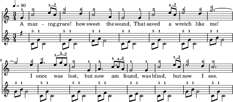 \language "english" \new Staff \transpose f c
<<\clef treble\time 3/4 \key f \major \relative c'' %\override Score.BarNumber.break-visibility = ##(#t #t #t)
{ %\set Staff.midiInstrument = #"violin"
\clef treble \tempo 4 = 80 \voiceOne \stemUp
\partial 4 c4-1 |  f2-3 a8-5 (f8-3) | a2-5 g4-4 | f2-3 d4-2 |c2-1 c4-1 |%5
f2-2 a8-4 (f-2) | a2-4 g4-3 | c2.-5~ | c2 a4-3 | %9
c4.-5 a8-3 (c-5 a-3) | f2-2 c4-1 | d4.-2 f8~-4 f8-4 (d-2) | c2-1 c4-1 |%13 
f2-3 a8-5 (f-3) | a2-5 g4-4 | f2.-3 %|16
}\addlyrics{ 
A  maz -- ing | grace! how | sweet the | sound, That |%5 
saved a | wretch like | me! | I |%9 
once was | lost, but | now am | found, was |%13 
blind, but | now I | see. |%16
}{\new Staff << \relative c'' 
{\clef treble \time 3/4  \key f \major \voiceThree \stemDown
\partial  4 r4 | f,8-5 c'8-1 f,2 | f8-5 c'8-1 f,2 | bf8-2 d-1 bf2 | f8-5 a8-3 f2|%5 
 f8-5 c'8-1 f,2 |  f8-5 c'8-1 f,2 | c'8-2 e-1 c2 | c8-2 e-1 c2 |%9
 f,8-5 c'8-1 f,2 |f8-5 c'8-1 f,2 | f8-5 bf-2 f2 | f8-5 a8-3 f2 |%13
 f8-5 c'8-1 f,2 |c'8-2 e-1 c2 |f,8-5 c'8-1 f,2 %16
}>>}>>